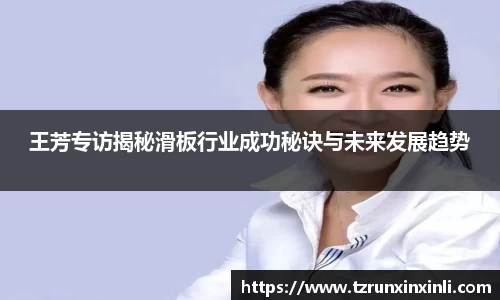 王芳专访揭秘滑板行业成功秘诀与未来发展趋势