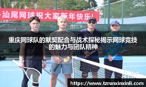 重庆网球队的默契配合与战术探秘揭示网球竞技的魅力与团队精神