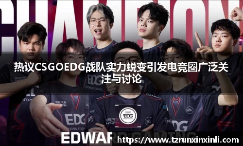 热议CSGOEDG战队实力蜕变引发电竞圈广泛关注与讨论