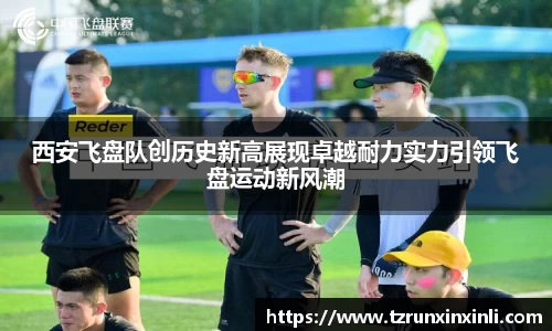 西安飞盘队创历史新高展现卓越耐力实力引领飞盘运动新风潮