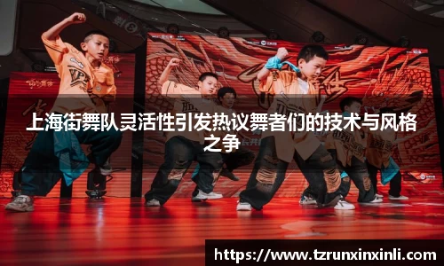 上海街舞队灵活性引发热议舞者们的技术与风格之争