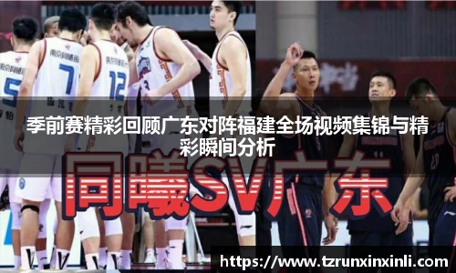 季前赛精彩回顾广东对阵福建全场视频集锦与精彩瞬间分析