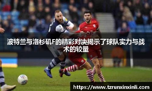 波特兰与洛杉矶F的精彩对决揭示了球队实力与战术的较量
