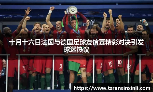 十月十六日法国与德国足球友谊赛精彩对决引发球迷热议