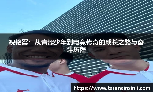 祝铭震：从青涩少年到电竞传奇的成长之路与奋斗历程
