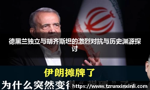 德黑兰独立与胡齐斯坦的激烈对抗与历史渊源探讨