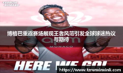 博格巴重返赛场展现王者风范引发全球球迷热议与期待