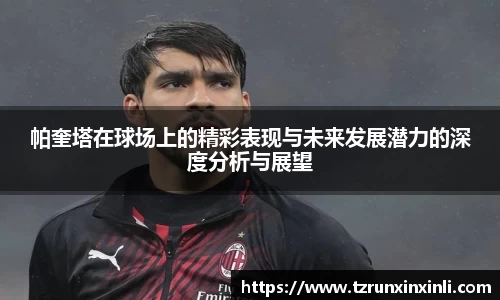 帕奎塔在球场上的精彩表现与未来发展潜力的深度分析与展望