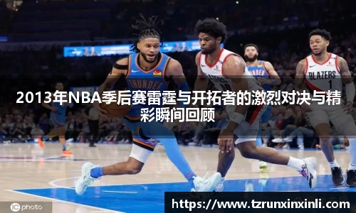 2013年NBA季后赛雷霆与开拓者的激烈对决与精彩瞬间回顾