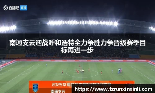 南通支云迎战呼和浩特全力争胜力争晋级赛季目标再进一步