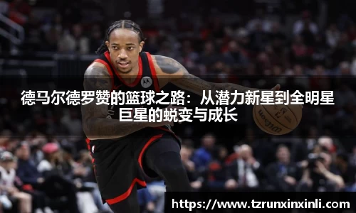 德马尔德罗赞的篮球之路：从潜力新星到全明星巨星的蜕变与成长