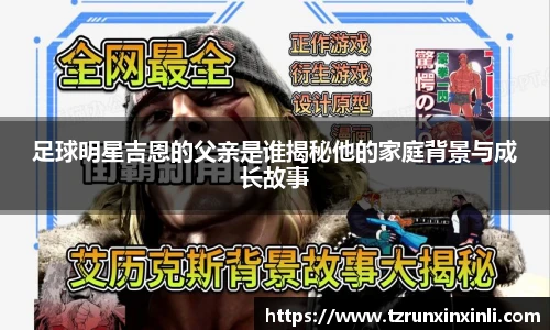 足球明星吉恩的父亲是谁揭秘他的家庭背景与成长故事